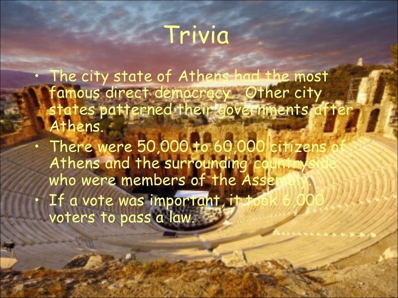Trivia The city state of Athens had the most famous direct democracy.  Other